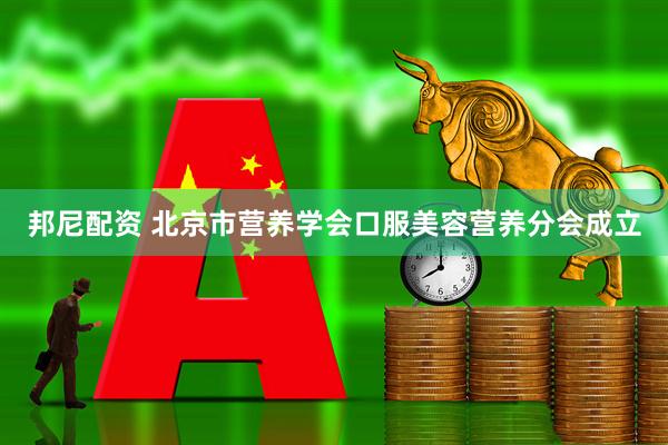 邦尼配资 北京市营养学会口服美容营养分会成立